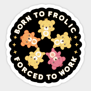 born to frolic forced to work Sticker